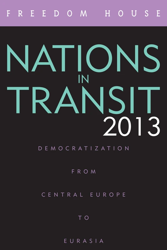 Nations in Transit 2013: Democratization from Central Europe to Eurasia (Nations in Transit (Freedom House))