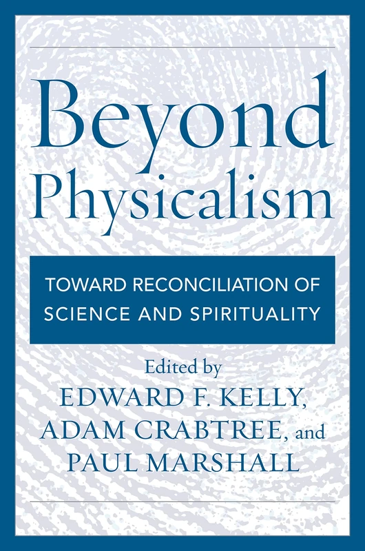Beyond Physicalism: Toward Reconciliation of Science and Spirituality