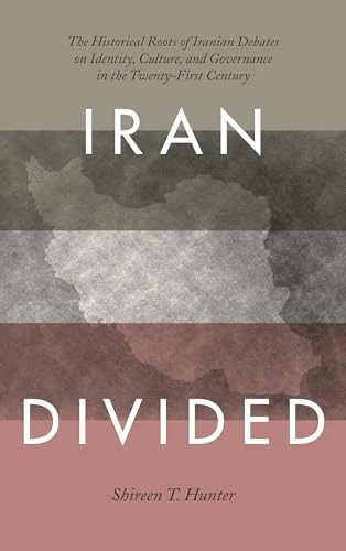 Iran Divided: The Historical Roots of Iranian Debates on Identity, Culture, and Governance in the Twenty-First Century