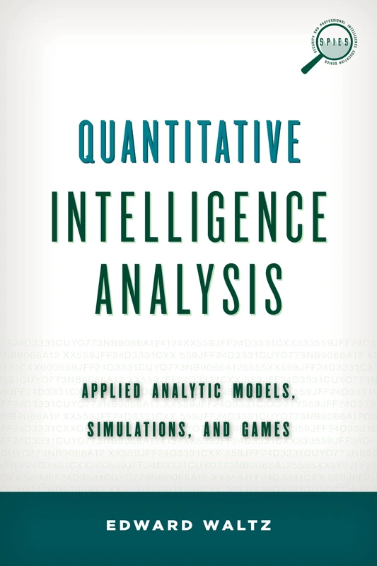 Quantitative Intelligence Analysis: Applied Analytic Models, Simulations and Games (Security and Professional Intelligence Education Series)
