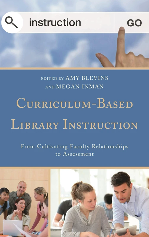 Curriculum-Based Library Instruction: From Cultivating Faculty Relationships to Assessment (Medical Library Association Books Series)