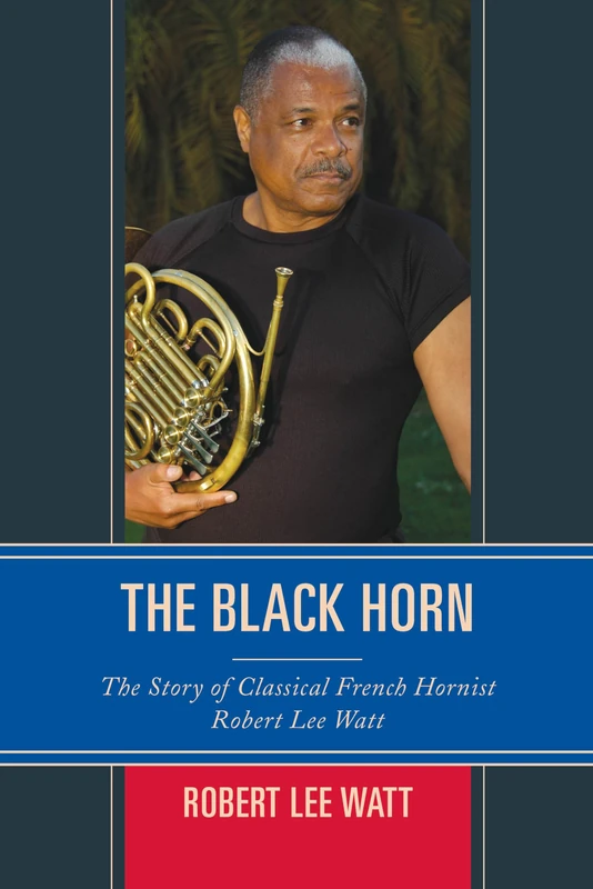 The Black Horn: The Story of Classical French Hornist Robert Lee Watt (African American Cultural Theory and Heritage) - Image 1