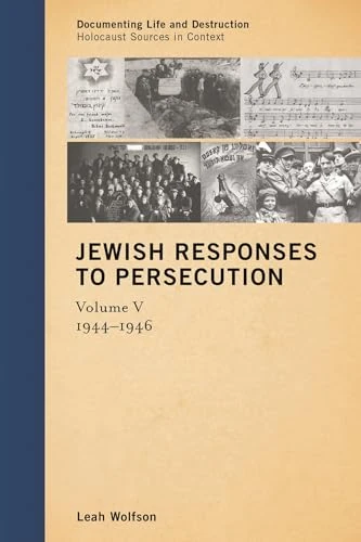 Jewish Responses to Persecution: 1944-1946 (Documenting Life and Destruction: Holocaust Sources in Context): Volume 5
