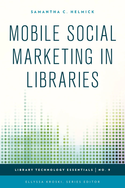 Mobile Social Marketing in Libraries (Library Technology Essentials): Volume 9