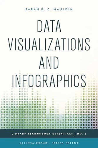 Data Visualizations and Infographics (Library Technology Essentials): Volume 8