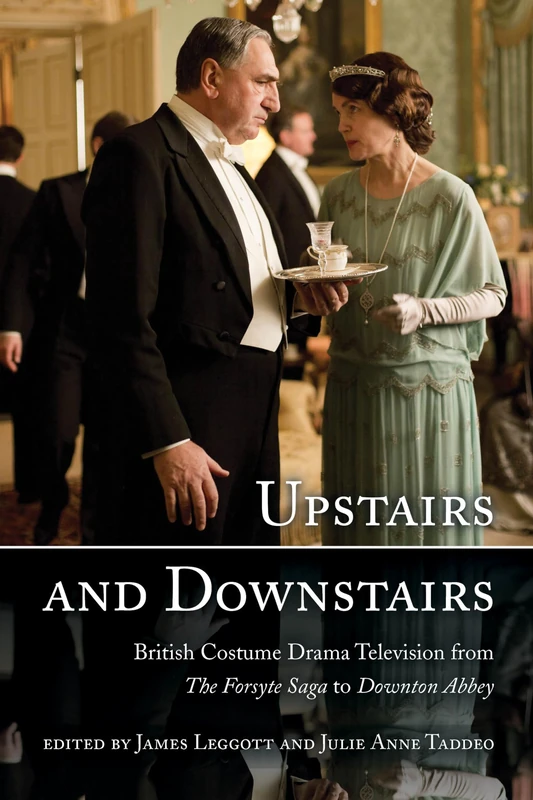 Upstairs and Downstairs: British Costume Drama Television from the Forsyte Saga to Downton Abbey