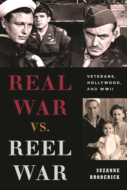 Real War vs. Reel War: Veterans, Hollywood, and WWII (Film and History)