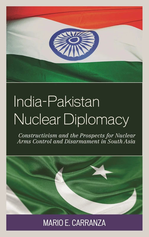 India Pakistan Nuclear Diplomacb: Constructivism and the Prospects for Nuclear Arms Control and Disarmament in South Asia (Weapons of Mass Destruction and Emerging Technologies)