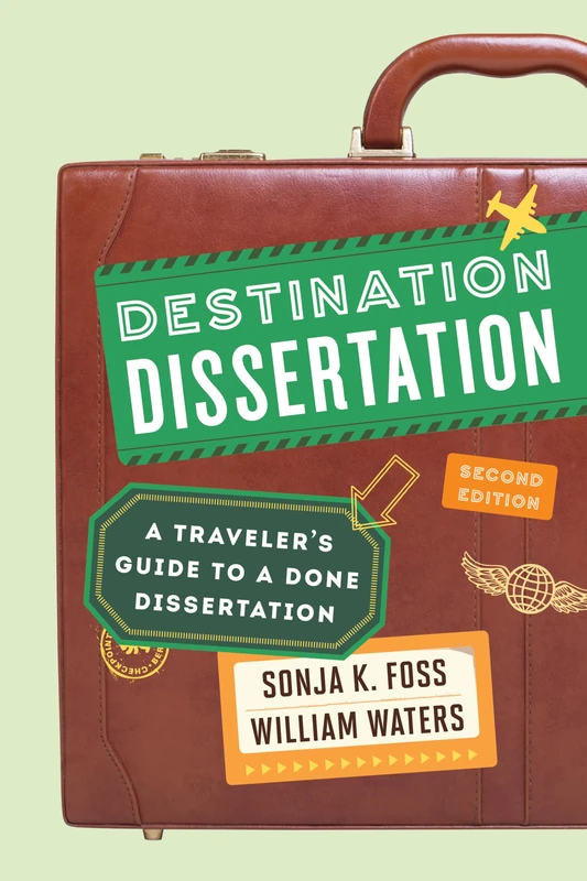 Destination Dissertation: A Traveler's Guide to a Done Dissertation: A Traveler's Guide to a Done Dissertation, Second Edition
