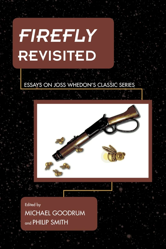 Firefly Revisited: Essays on Joss Whedon's Classic Series (Science Fiction Television)