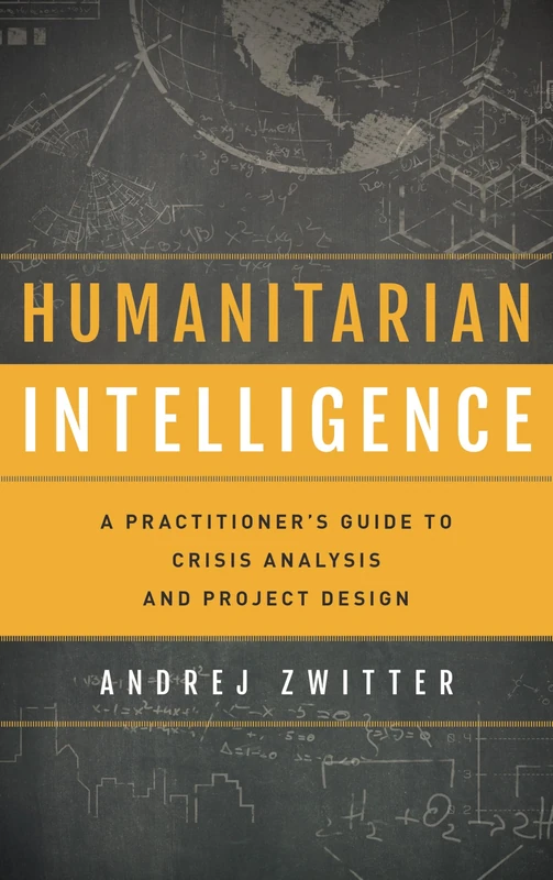 Humanitarian Intelligence a Prcb: A Practitioner's Guide to Crisis Analysis and Project Design (Security and Professional Intelligence Education Series)