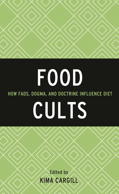 Food Cults: How Fads, Dogma, and Doctrine Influence Diet (Bloomsbury Studies in Food and Gastronomy)