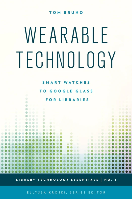Wearable Technology: Smart Watches to Google Glass for Libraries (Library Technology Essentials): 1