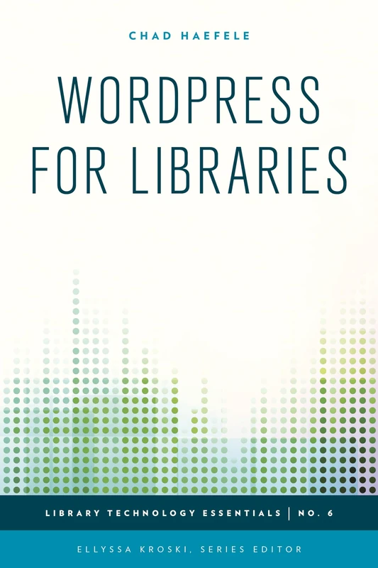 WordPress for Libraries: Volume 6 (Library Technology Essentials)