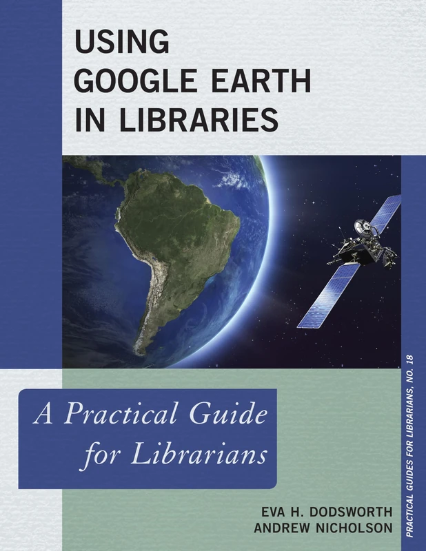 Using Google Earth in Libraries: A Practical Guide for Librarians (The Practical Guides for Librarians Series): 18