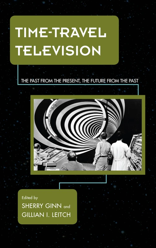 Time Travel Television: The Past from the Present, the Future from the Past (Science Fiction Television)