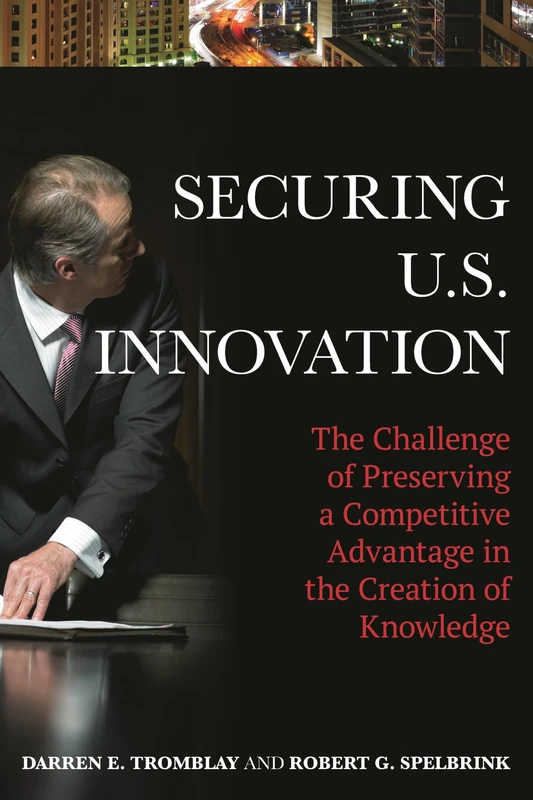 Securing U.S. Innovation: The Challenge of Preserving a Competitive Advantage in the Creation of Knowledge
