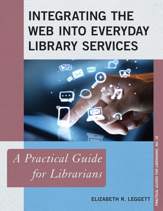 Integrating the Web into Everyday Library Services: A Practical Guide for Librarians (The Practical Guides for Librarians Series): 19