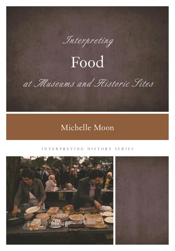 Interpreting Food at Museums and Historic Sites: 6 (Interpreting History)