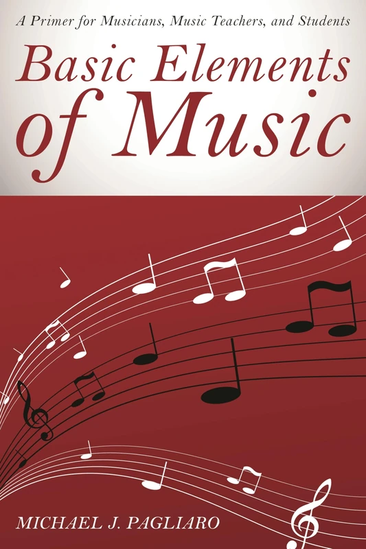 Basic Elements of Music: A Primer for Musicians, Music Teachers, and Students