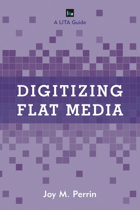 Digitizing Flat Media: Principles and Practices (LITA guides)