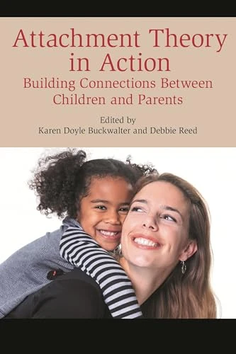 Attachment Theory in Action: Building Connections Between Children and Parents