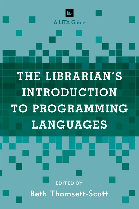 The Librarian's Introduction to Programming Languages: A LITA Guide (LITA Guides)