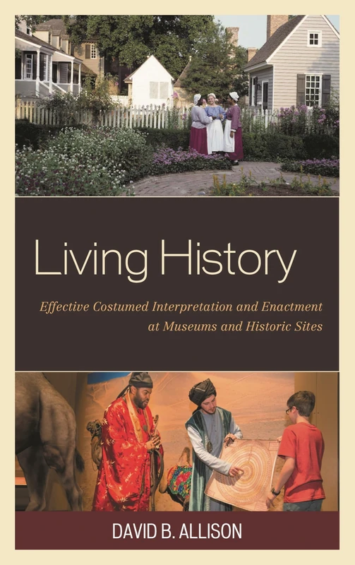 Living History Effective Costcb: Effective Costumed Interpretation and Enactment at Museums and Historic Sites (American Association for State and Local History)
