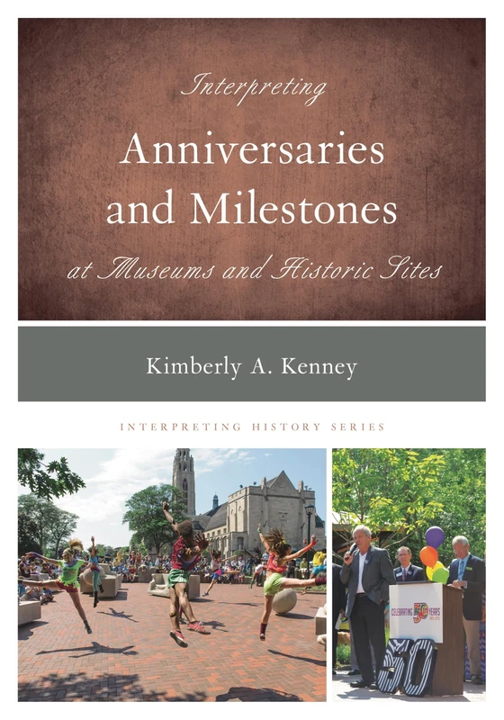 Interpreting Anniversaries and Milestones at Museums and Historic Sites (Interpreting History): 10