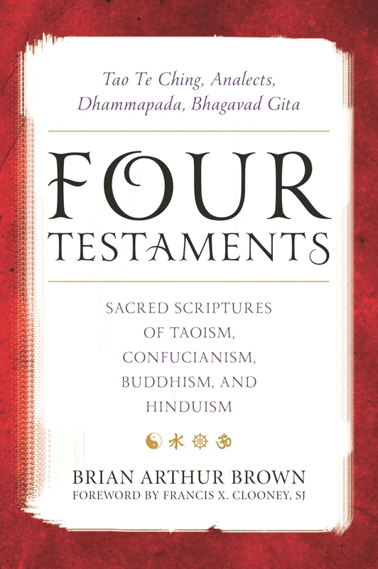 Four Testaments Tao Te Ching Acb: Tao Te Ching, Analects, Dhammapada, Bhagavad Gita: Sacred Scriptures of Taoism, Confucianism, Buddhism, and Hinduism
