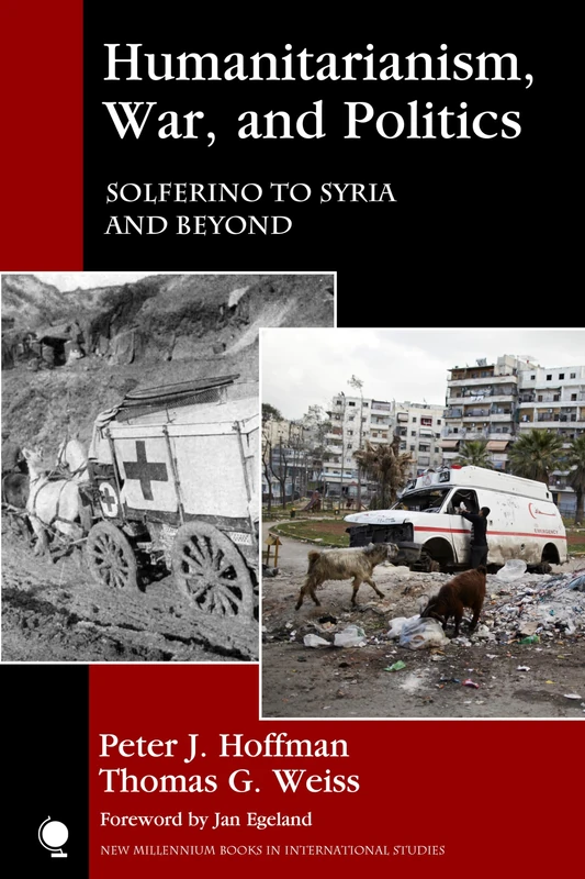 Humanitarianism, War, and Politics: Solferino to Syria and Beyond (New Millennium Books in International Studies)