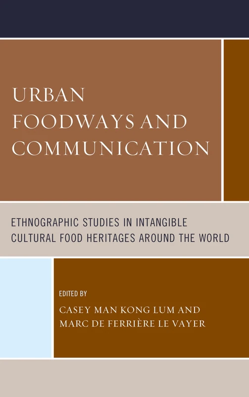 Urban Foodways and Communication: Ethnographic Studies in Intangible Cultural Food Heritages Around the World (Rowman & Littlefield Studies in Food ... (Bloomsbury Studies in Food and Gastronomy)