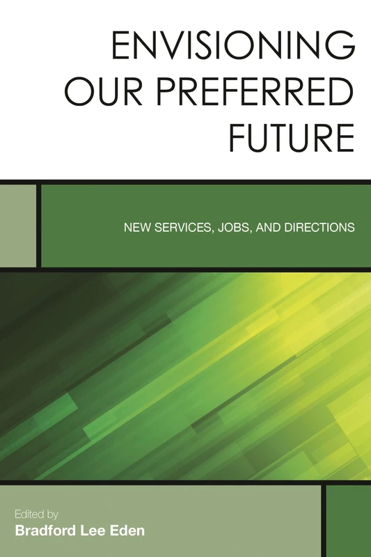 Envisioning Our Preferred Futucb: New Services, Jobs, and Directions: 8 (Creating the 21st-Century Academic Library)