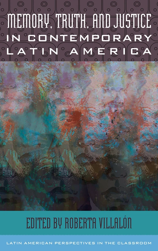 Memory, Truth, and Justice in Contemporary Latin America (Latin American Perspectives in the Classroom)