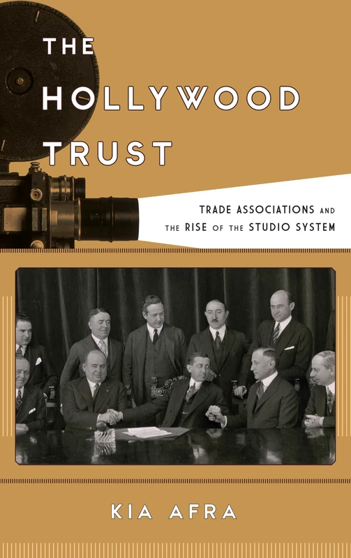 Hollywood Trust: Trade Associations and the Rise of the Studio System (Film and History)