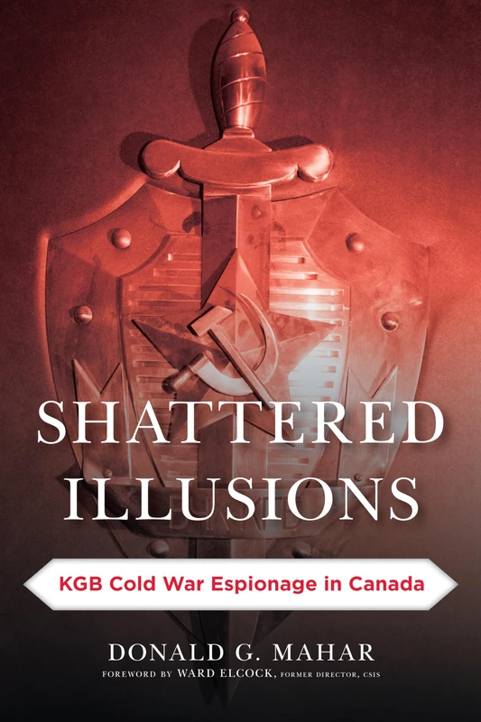 Shattered Illusions: KGB Cold War Espionage in Canada (Security and Professional Intelligence Education Series) - Image 1