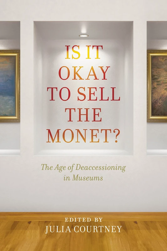 Is it Okay to Sell the Monet?: The Age of Deaccessioning in Museums