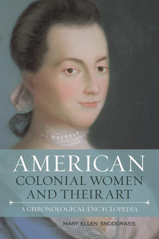 American Colonial Women and Their Art: A Chronological Encyclopedia