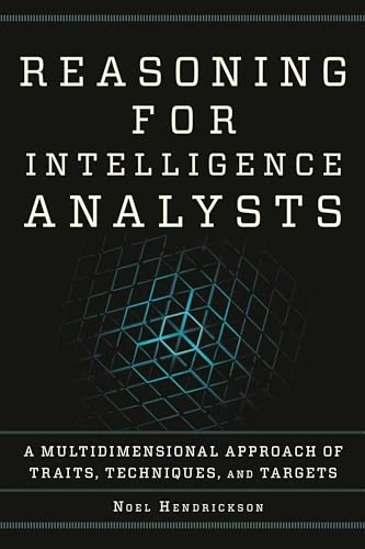 Reasoning for Intelligence Analysts: A Multidimensional Approach of Traits, Techniques, and Targets (Security and Professional Intelligence Education Series)