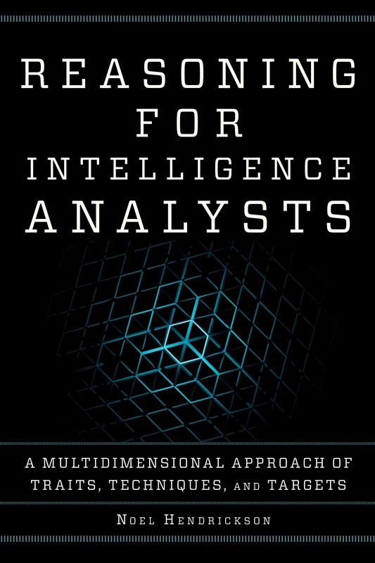 Reasoning for Intelligence Analysts: A Multidimensional Approach of Traits, Techniques, and Targets (Security and Professional Intelligence Education Series)