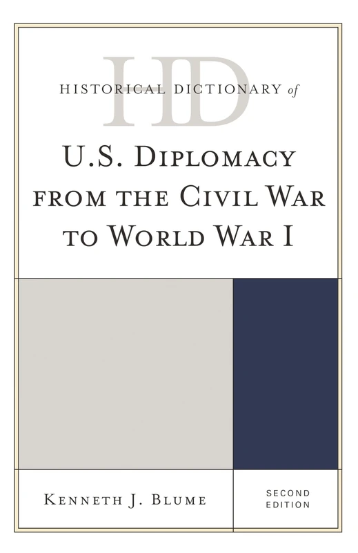 Historical Dictionary of U.S. Diplomacy from the Civil War to World War I (Historical Dictionaries of Diplomacy and Foreign Relations)