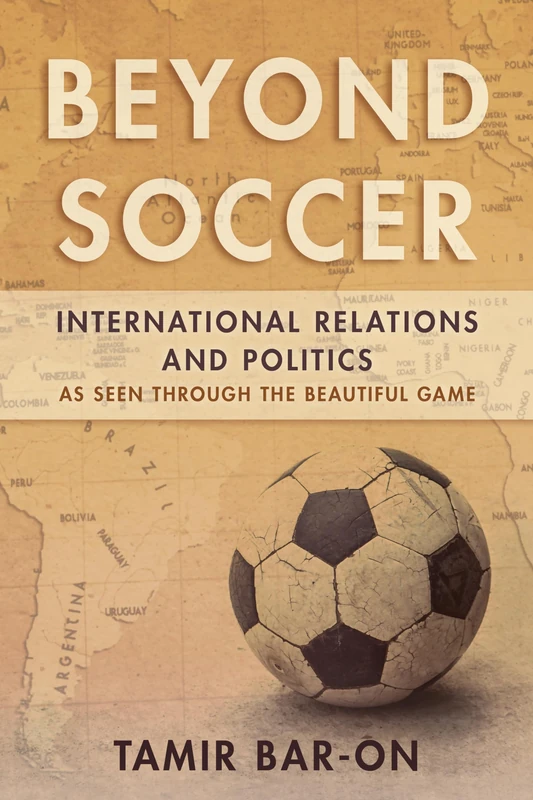 Beyond Soccer: International Relations and Politics as Seen through the Beautiful Game