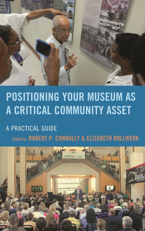 Positioning Your Museum as a Critical Community Asset: A Practical Guide (American Association for State and Local History)