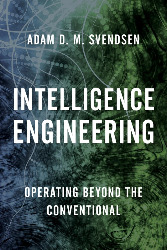 Intelligence Engineering: Operating Beyond the Conventional (Security and Professional Intelligence Education Series)