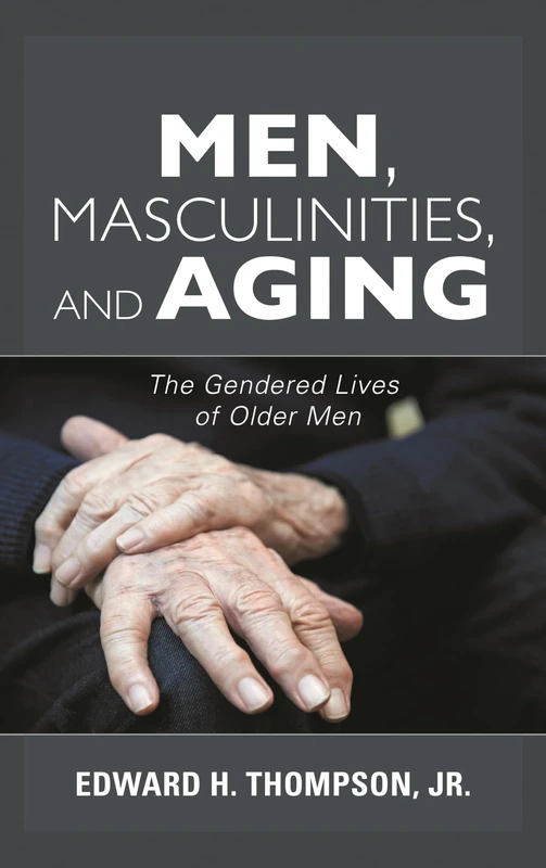 Men, Masculinities, and Aging: The Gendered Lives of Older Men (Diversity and Aging)