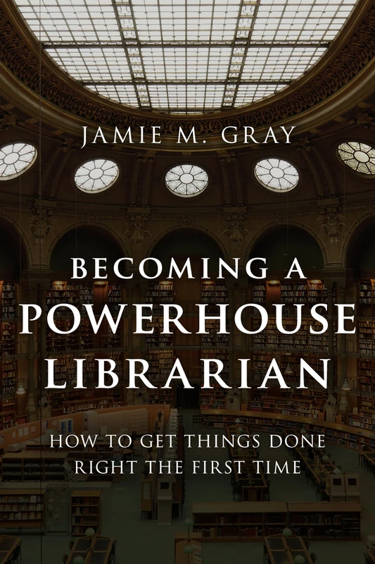 Becoming a Powerhouse Librarian: How to Get Things Done Right the First Time (Medical Library Association Books Series)