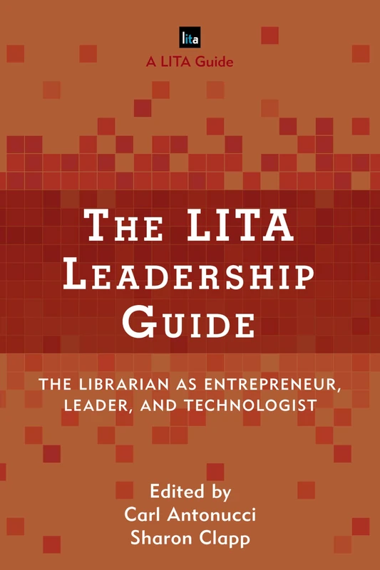 The Lita Leadership Guide: The Librarian as Entrepreneur, Leader, and Technologist (LITA Guides)