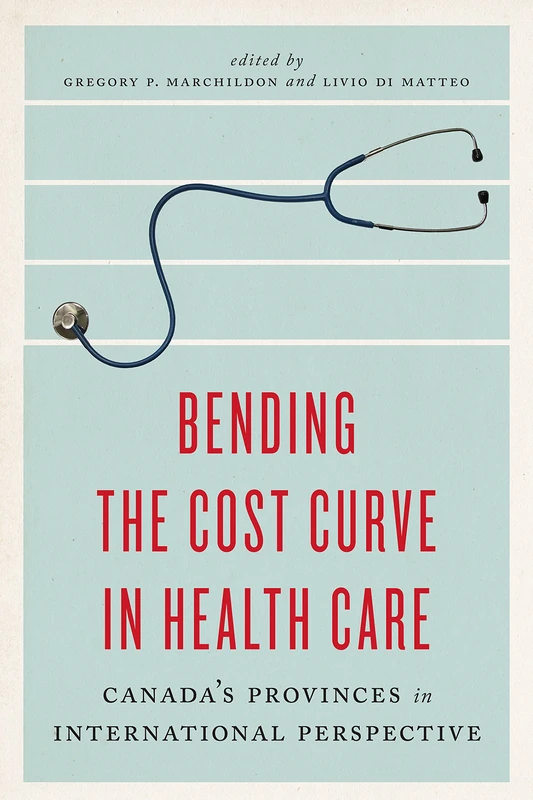 Bending the Cost Curve in Health Care: Canada's Provinces in International Perspective (The Johnson-Shoyama Series on Public Policy)
