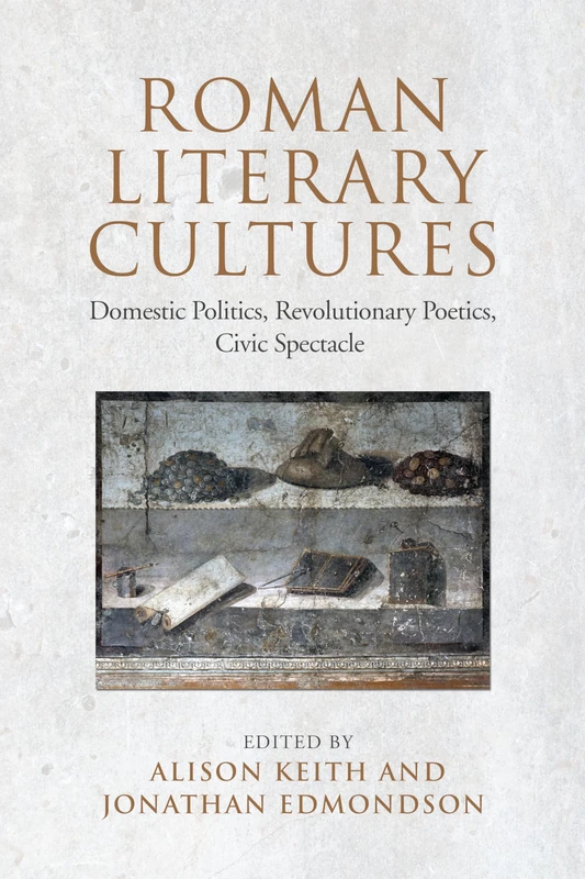 Roman Literary Cultures: Domestic Politics, Revolutionary Poetics, Civic Spectacle: 55 (Phoenix Supplementary Volumes)