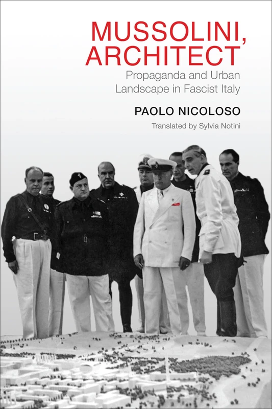 Mussolini, Architect: Propaganda and Urban Landscape in Fascist Italy (Toronto Italian Studies)